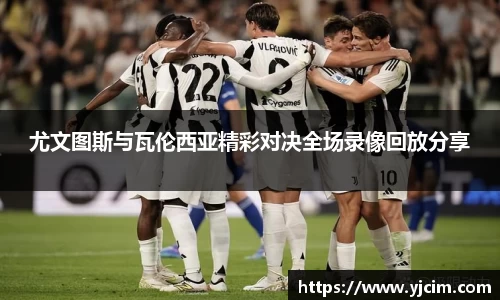 尤文图斯与瓦伦西亚精彩对决全场录像回放分享